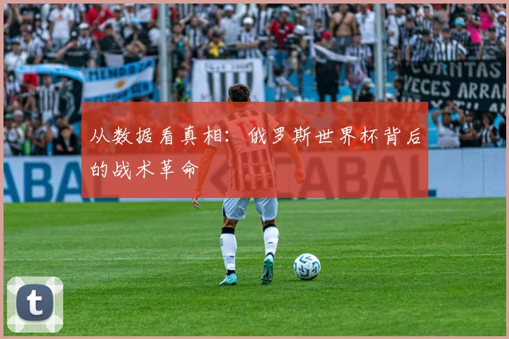 从数据看真相：俄罗斯世界杯背后的战术革命