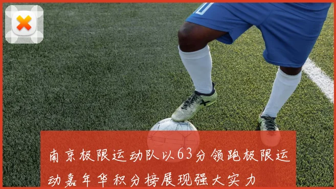 南京极限运动队以63分领跑极限运动嘉年华积分榜展现强大实力